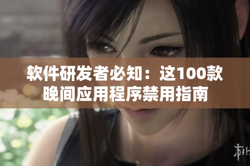 軟件研發(fā)者必知：這100款晚間應用程序禁用指南