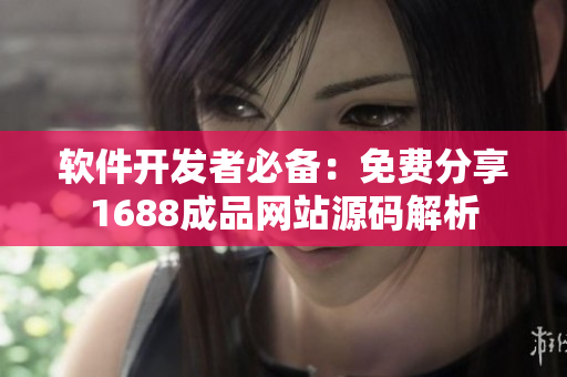 軟件開發(fā)者必備：免費分享1688成品網(wǎng)站源碼解析