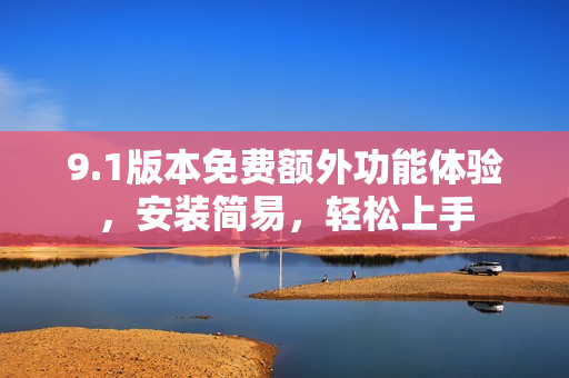 9.1版本免費額外功能體驗，安裝簡易，輕松上手