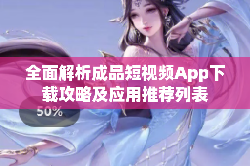 全面解析成品短視頻App下載攻略及應(yīng)用推薦列表