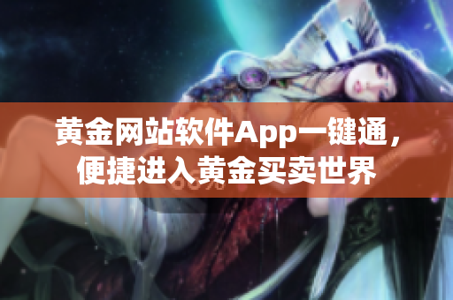 黃金網(wǎng)站軟件App一鍵通，便捷進(jìn)入黃金買賣世界
