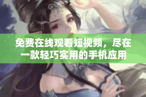 免費(fèi)在線觀看短視頻，盡在一款輕巧實(shí)用的手機(jī)應(yīng)用