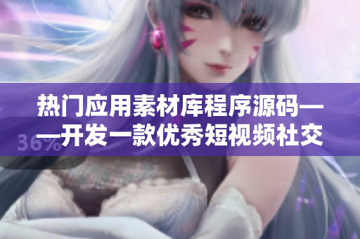 熱門應用素材庫程序源碼——開發(fā)一款優(yōu)秀短視頻社交軟件