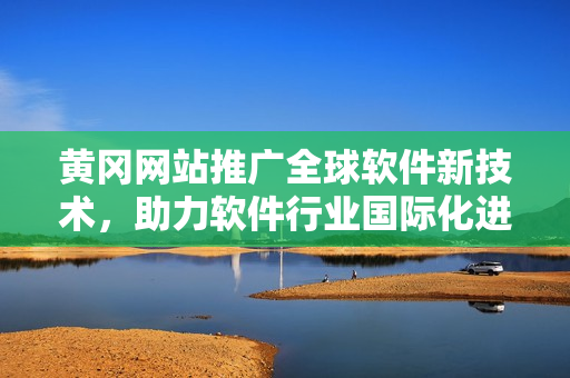 黃岡網(wǎng)站推廣全球軟件新技術(shù)，助力軟件行業(yè)國(guó)際化進(jìn)程