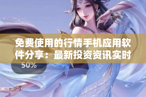 免費(fèi)使用的行情手機(jī)應(yīng)用軟件分享：最新投資資訊實時更新