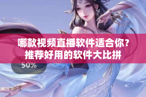 哪款視頻直播軟件適合你？推薦好用的軟件大比拼