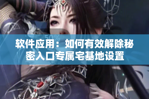 軟件應(yīng)用：如何有效解除秘密入口專屬宅基地設(shè)置