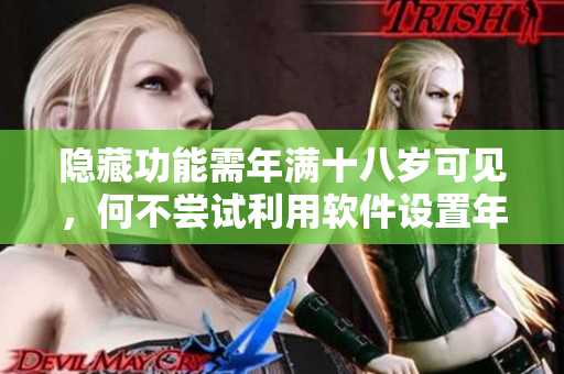 隱藏功能需年滿十八歲可見(jiàn)，何不嘗試?yán)密浖O(shè)置年齡認(rèn)證？