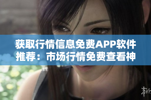 獲取行情信息免費APP軟件推薦：市場行情免費查看神器