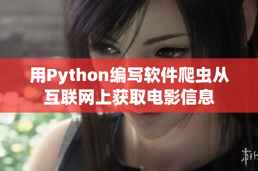 用Python編寫(xiě)軟件爬蟲(chóng)從互聯(lián)網(wǎng)上獲取電影信息