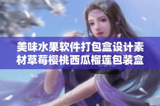 美味水果軟件打包盒設(shè)計(jì)素材草莓櫻桃西瓜榴蓮包裝盒