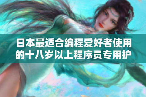 日本最適合編程愛好者使用的十八歲以上程序員專用護(hù)膚產(chǎn)品