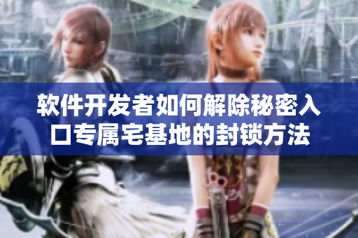 軟件開發(fā)者如何解除秘密入口專屬宅基地的封鎖方法