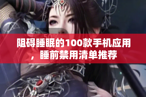 阻礙睡眠的100款手機應用，睡前禁用清單推薦