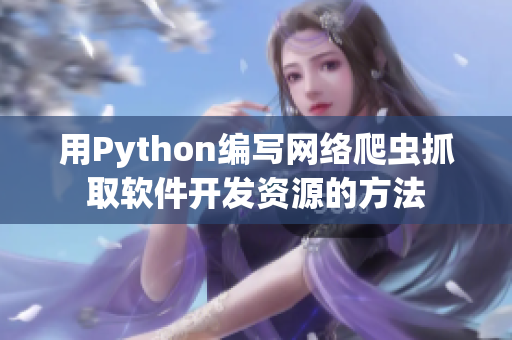 用Python編寫網(wǎng)絡(luò)爬蟲抓取軟件開發(fā)資源的方法