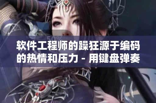 軟件工程師的躁狂源于編碼的熱情和壓力 - 用鍵盤彈奏代碼的魔力