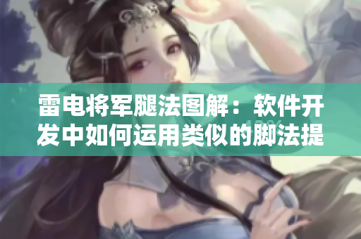 雷電將軍腿法圖解：軟件開發(fā)中如何運用類似的腳法提升效率
