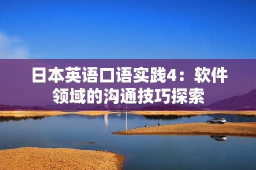 日本英語口語實踐4：軟件領(lǐng)域的溝通技巧探索