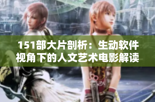 151部大片剖析：生動(dòng)軟件視角下的人文藝術(shù)電影解讀