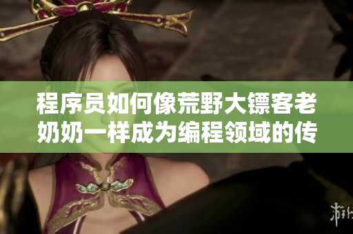 程序員如何像荒野大鏢客老奶奶一樣成為編程領(lǐng)域的傳奇人物