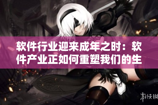 軟件行業(yè)迎來成年之時：軟件產(chǎn)業(yè)正如何重塑我們的生活方式和商業(yè)模式