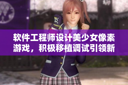 軟件工程師設計美少女像素游戲，積極移植調試引領新潮編程潮流