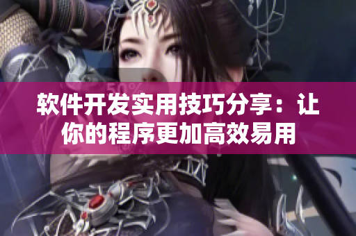 軟件開發(fā)實(shí)用技巧分享：讓你的程序更加高效易用