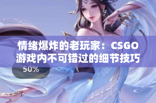 情緒爆炸的老玩家：CSGO游戲內(nèi)不可錯過的細節(jié)技巧