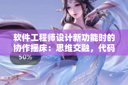 軟件工程師設(shè)計(jì)新功能時的協(xié)作搖床：思維交融，代碼共舞