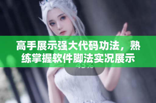 高手展示強(qiáng)大代碼功法，熟練掌握軟件腳法實(shí)況展示