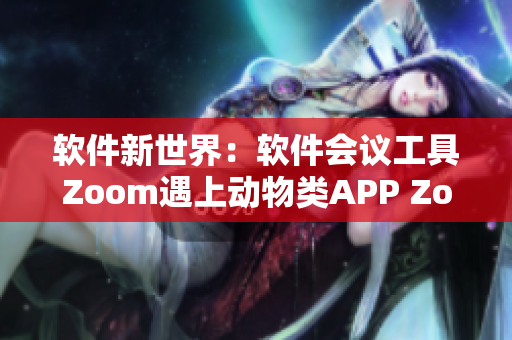 軟件新世界：軟件會議工具Zoom遇上動物類APP Zoom