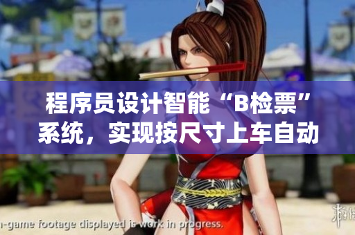 程序員設(shè)計(jì)智能“B檢票”系統(tǒng)，實(shí)現(xiàn)按尺寸上車自動(dòng)檢票