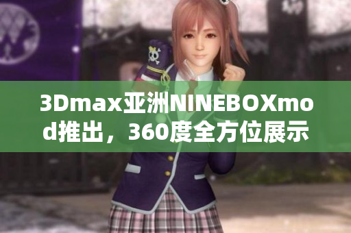 3Dmax亞洲NINEBOXmod推出，360度全方位展示設(shè)計(jì)作品