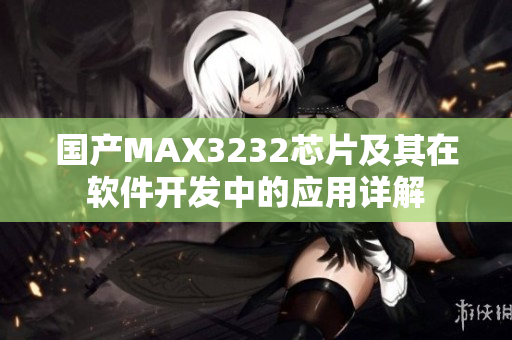 國產(chǎn)MAX3232芯片及其在軟件開發(fā)中的應(yīng)用詳解