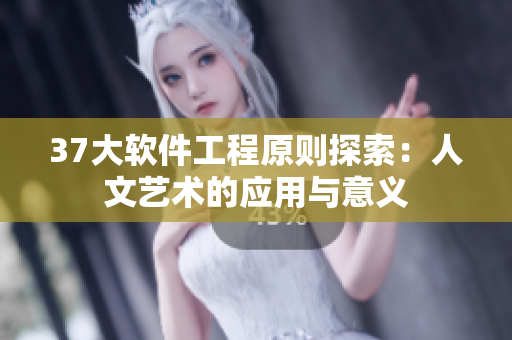 37大軟件工程原則探索：人文藝術的應用與意義