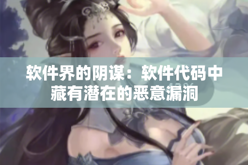 軟件界的陰謀：軟件代碼中藏有潛在的惡意漏洞