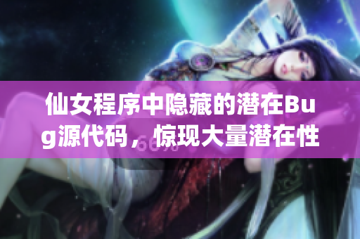 仙女程序中隱藏的潛在Bug源代碼，驚現(xiàn)大量潛在性問題