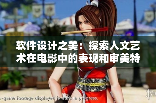 軟件設(shè)計(jì)之美：探索人文藝術(shù)在電影中的表現(xiàn)和審美特質(zhì)
