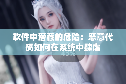 軟件中潛藏的危險(xiǎn)：惡意代碼如何在系統(tǒng)中肆虐