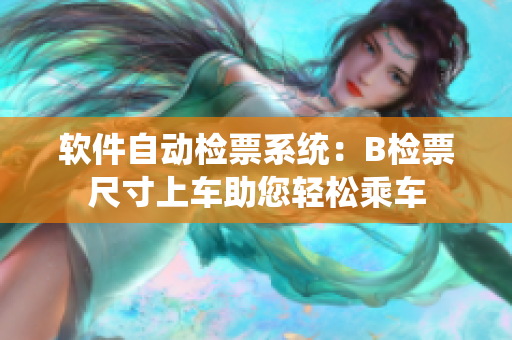 軟件自動檢票系統(tǒng)：B檢票尺寸上車助您輕松乘車