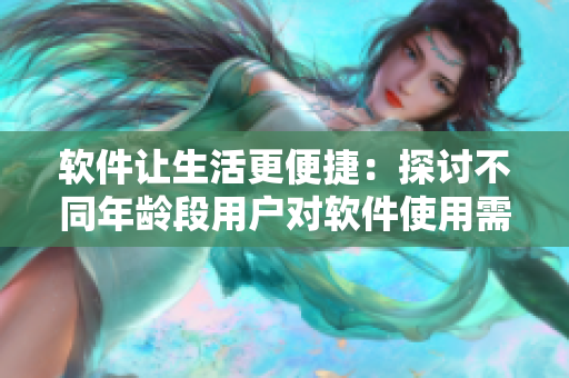 軟件讓生活更便捷：探討不同年齡段用戶對(duì)軟件使用需求的研究