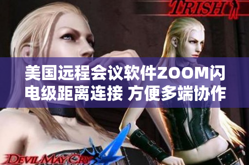美國遠程會議軟件ZOOM閃電級距離連接 方便多端協(xié)作