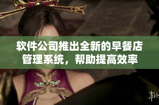 軟件公司推出全新的早餐店管理系統(tǒng)，幫助提高效率