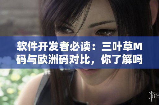 軟件開發(fā)者必讀：三葉草M碼與歐洲碼對(duì)比，你了解嗎？
