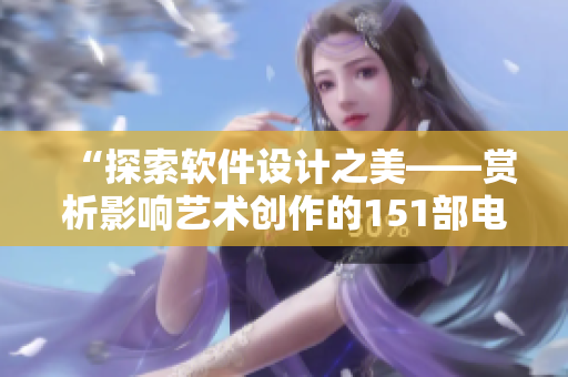 “探索軟件設(shè)計之美——賞析影響藝術(shù)創(chuàng)作的151部電影”