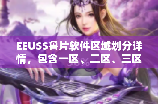 EEUSS魯片軟件區(qū)域劃分詳情，包含一區(qū)、二區(qū)、三區(qū)介紹