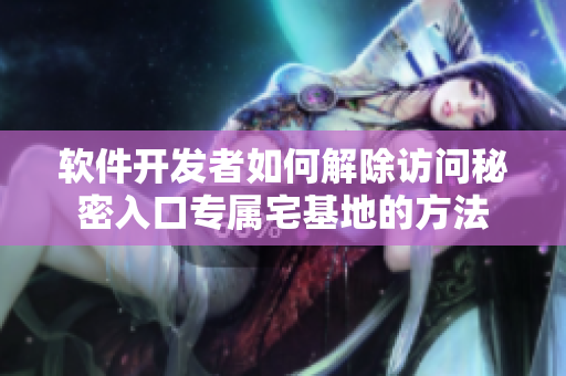 軟件開發(fā)者如何解除訪問秘密入口專屬宅基地的方法