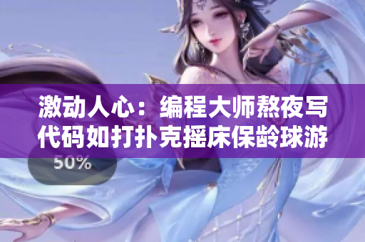 激動人心：編程大師熬夜寫代碼如打撲克搖床保齡球游戲風靡全球!