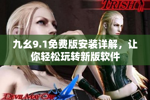 九幺9.1免費版安裝詳解，讓你輕松玩轉(zhuǎn)新版軟件