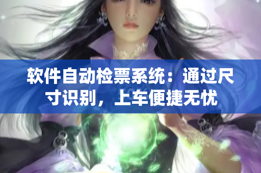 軟件自動(dòng)檢票系統(tǒng)：通過(guò)尺寸識(shí)別，上車(chē)便捷無(wú)憂